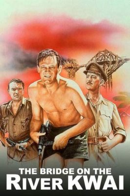 The Bridge on the River Kwai! A Stirring Epic of Wartime Honor and Futility!