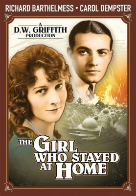 The Girl Who Stayed at Home: A Glimpse into Pre-War Domestic Drama and Early Cinematic Innovation!